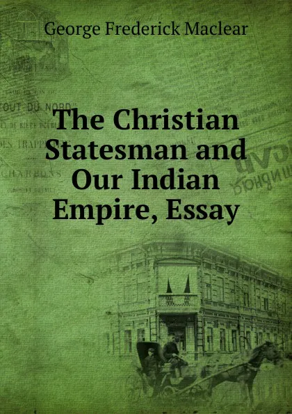 Обложка книги The Christian Statesman and Our Indian Empire, Essay, George Frederick Maclear