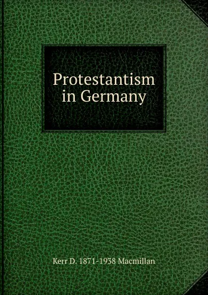 Обложка книги Protestantism in Germany, Kerr D. 1871-1938 Macmillan