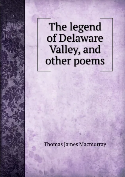 Обложка книги The legend of Delaware Valley, and other poems, Thomas James Macmurray
