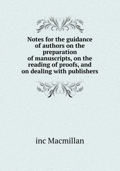 Обложка книги Notes for the guidance of authors on the preparation of manuscripts, on the reading of proofs, and on dealing with publishers, inc Macmillan