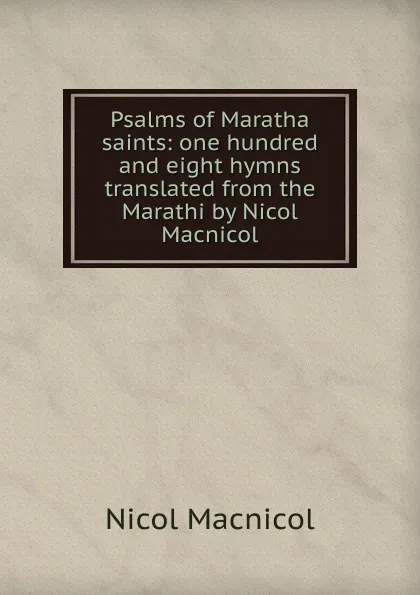 Обложка книги Psalms of Maratha saints: one hundred and eight hymns translated from the Marathi by Nicol Macnicol, Nicol Macnicol