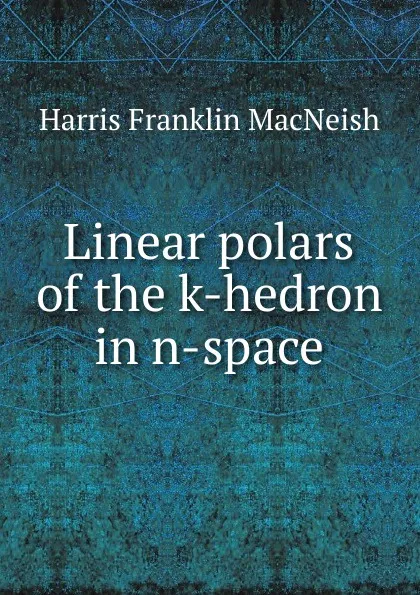 Обложка книги Linear polars of the k-hedron in n-space, Harris Franklin MacNeish