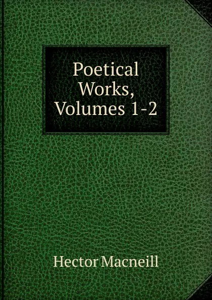 Обложка книги Poetical Works, Volumes 1-2, Hector Macneill