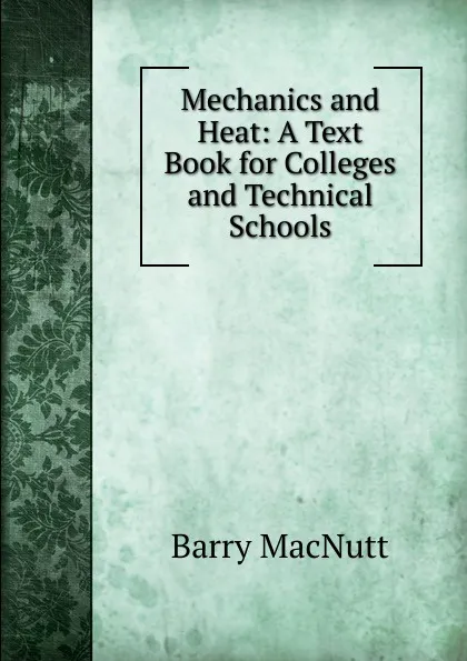 Обложка книги Mechanics and Heat: A Text Book for Colleges and Technical Schools, Barry MacNutt