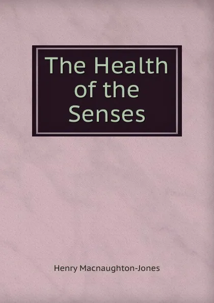 Обложка книги The Health of the Senses, Henry Macnaughton-Jones