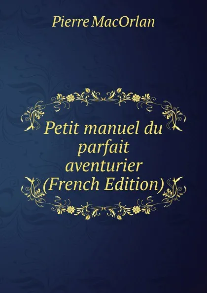 Обложка книги Petit manuel du parfait aventurier (French Edition), Pierre MacOrlan