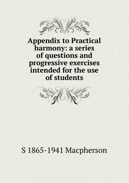 Обложка книги Appendix to Practical harmony: a series of questions and progressive exercises intended for the use of students, S 1865-1941 Macpherson