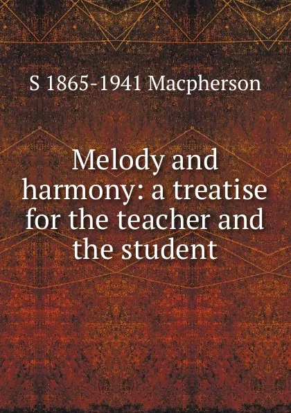 Обложка книги Melody and harmony: a treatise for the teacher and the student, S 1865-1941 Macpherson