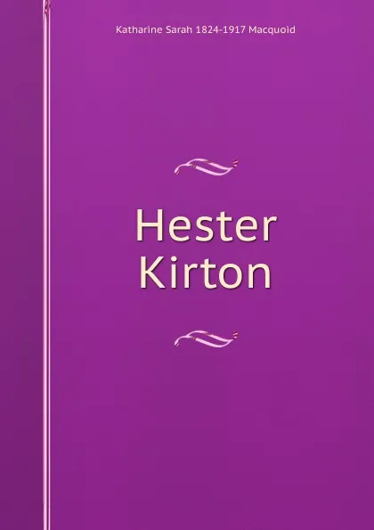 Обложка книги Hester Kirton, Katharine Sarah 1824-1917 Macquoid