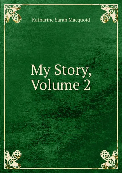 Обложка книги My Story, Volume 2, Katharine Sarah Macquoid