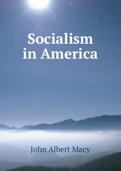 Обложка книги Socialism in America, John Albert Macy