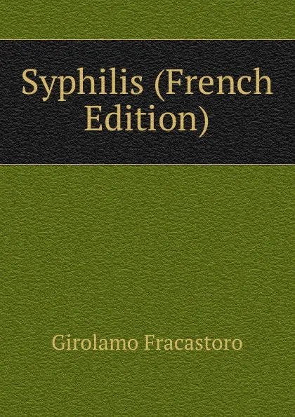 Обложка книги Syphilis (French Edition), Girolamo Fracastoro