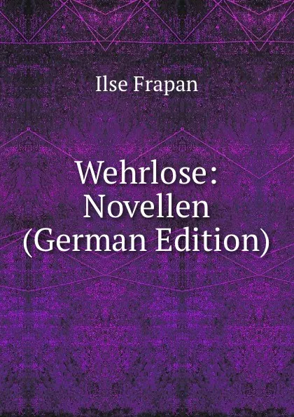 Обложка книги Wehrlose: Novellen (German Edition), Ilse Frapan