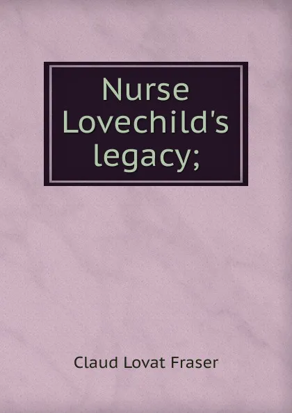 Обложка книги Nurse Lovechild.s legacy;, Claud Lovat Fraser