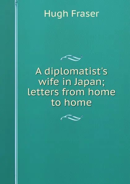 Обложка книги A diplomatist.s wife in Japan; letters from home to home, Hugh Fraser