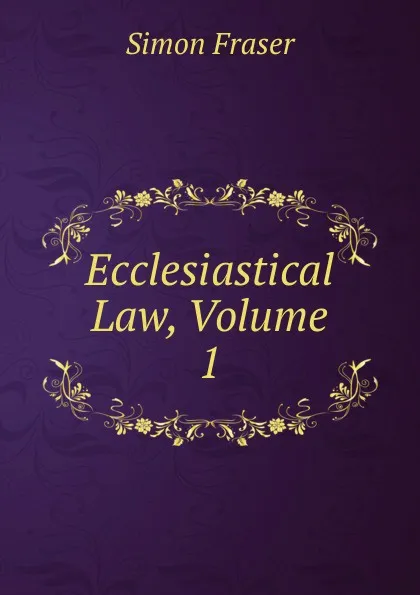 Обложка книги Ecclesiastical Law, Volume 1, Simon Fraser