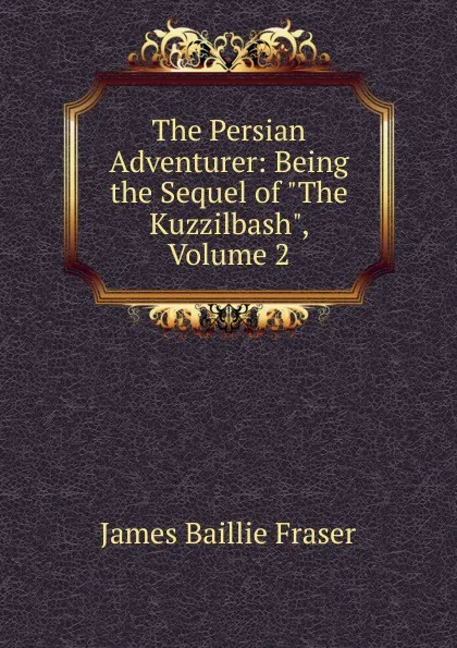 Обложка книги The Persian Adventurer: Being the Sequel of 