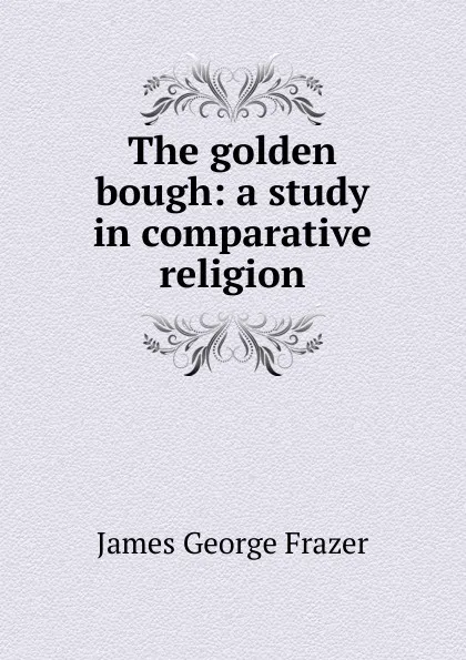 Обложка книги The golden bough: a study in comparative religion, James George Frazer