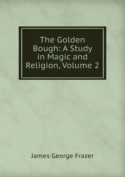 Обложка книги The Golden Bough: A Study in Magic and Religion, Volume 2, James George Frazer