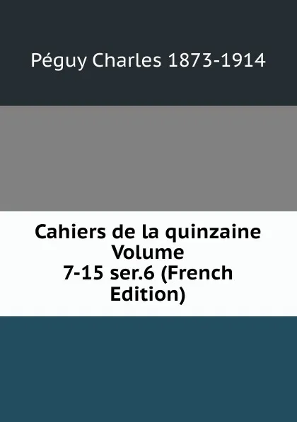 Обложка книги Cahiers de la quinzaine Volume 7-15 ser.6 (French Edition), Péguy Charles 1873-1914