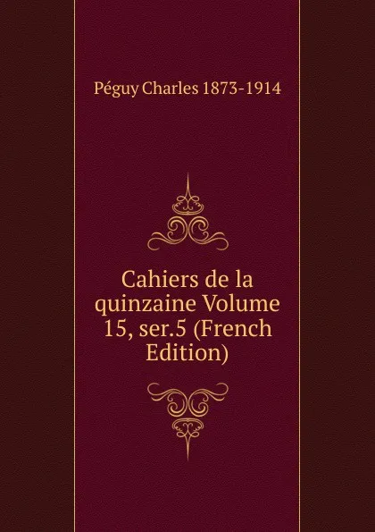 Обложка книги Cahiers de la quinzaine Volume 15, ser.5 (French Edition), Péguy Charles 1873-1914