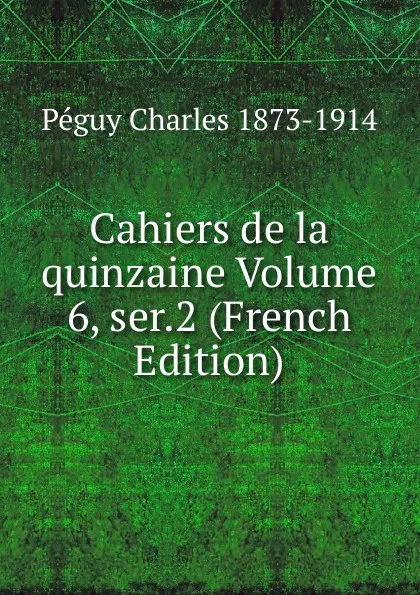 Обложка книги Cahiers de la quinzaine Volume 6, ser.2 (French Edition), Péguy Charles 1873-1914