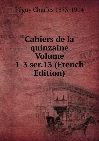 Обложка книги Cahiers de la quinzaine Volume 1-3 ser.13 (French Edition), Péguy Charles 1873-1914
