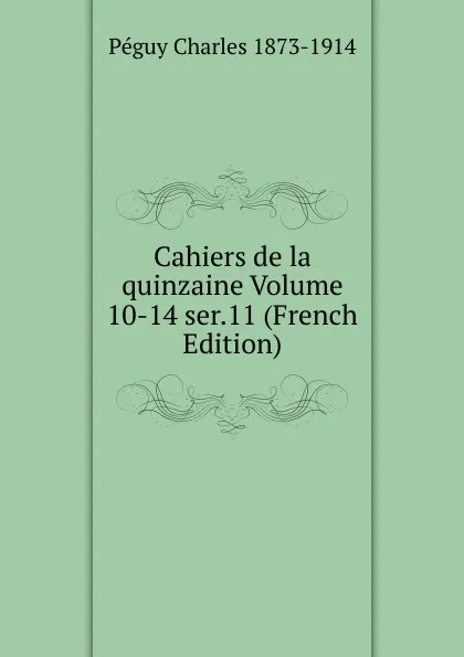 Обложка книги Cahiers de la quinzaine Volume 10-14 ser.11 (French Edition), Péguy Charles 1873-1914