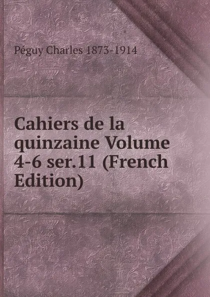Обложка книги Cahiers de la quinzaine Volume 4-6 ser.11 (French Edition), Péguy Charles 1873-1914