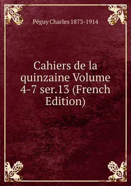 Обложка книги Cahiers de la quinzaine Volume 4-7 ser.13 (French Edition), Péguy Charles 1873-1914