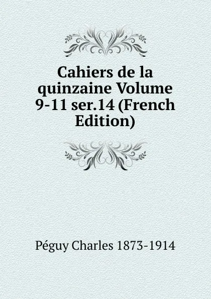 Обложка книги Cahiers de la quinzaine Volume 9-11 ser.14 (French Edition), Péguy Charles 1873-1914
