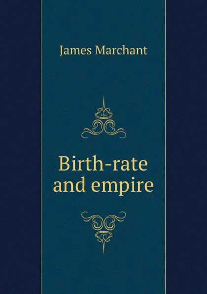 Обложка книги Birth-rate and empire, James Marchant