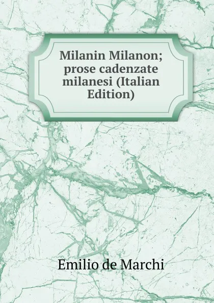 Обложка книги Milanin Milanon; prose cadenzate milanesi (Italian Edition), Emilio de Marchi