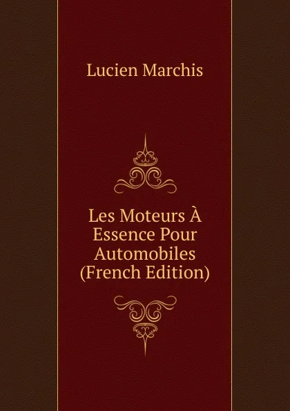 Обложка книги Les Moteurs A Essence Pour Automobiles (French Edition), Lucien Marchis