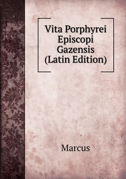 Обложка книги Vita Porphyrei Episcopi Gazensis (Latin Edition), Marcus