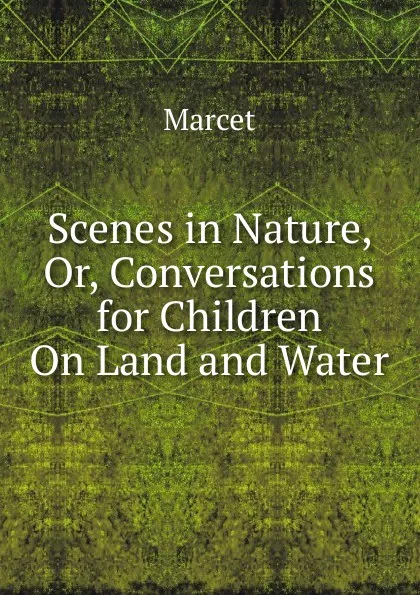 Обложка книги Scenes in Nature, Or, Conversations for Children On Land and Water, Marcet