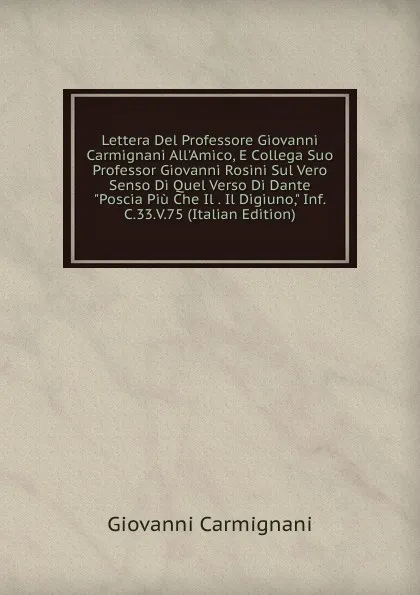 Обложка книги Lettera Del Professore Giovanni Carmignani All.Amico, E Collega Suo Professor Giovanni Rosini Sul Vero Senso Di Quel Verso Di Dante 