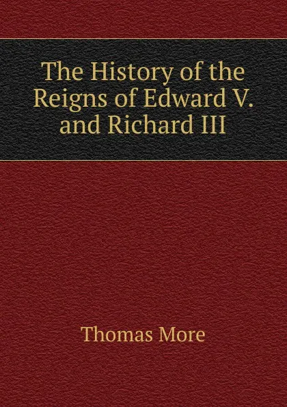 Обложка книги The History of the Reigns of Edward V. and Richard III, Thomas More