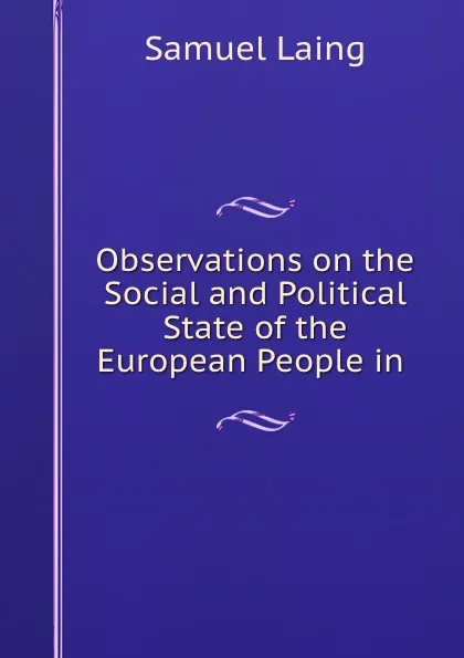 Обложка книги Observations on the Social and Political State of the European People in ., Samuel Laing