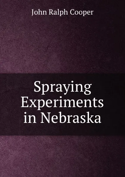 Обложка книги Spraying Experiments in Nebraska, John Ralph Cooper