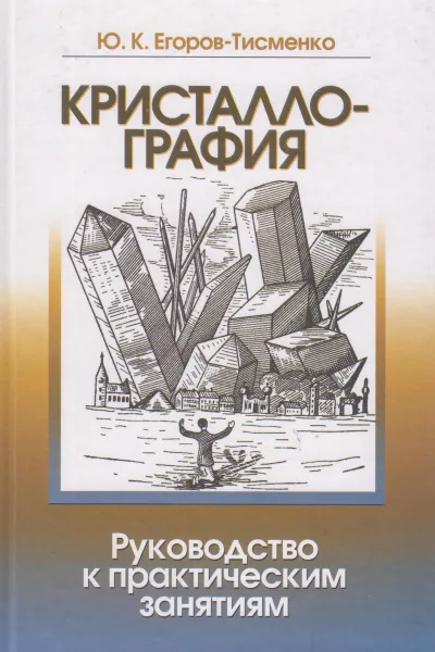 Обложка книги Кристаллография. Руководство к практическим занятиям, Егоров-Тисменко Юрий Клавдиевич