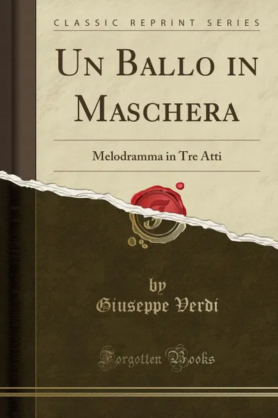 Обложка книги Un Ballo in Maschera. Melodramma in Tre Atti (Classic Reprint), Giuseppe Verdi