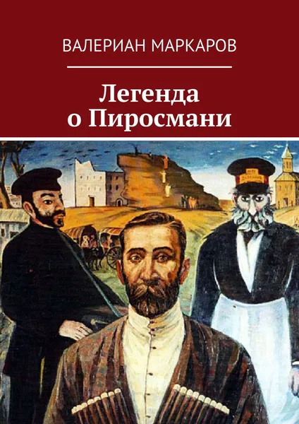 Обложка книги Легенда о Пиросмани, Валериан Маркаров