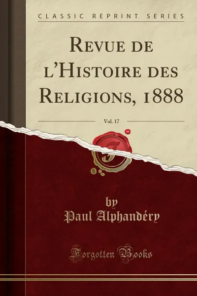 Обложка книги Revue de l.Histoire des Religions, 1888, Vol. 17 (Classic Reprint), Paul Alphandéry