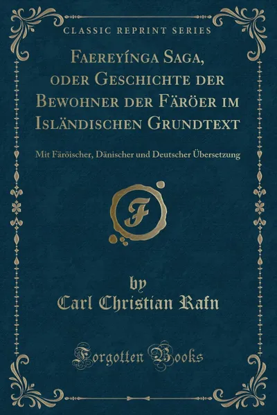 Обложка книги Faereyinga Saga, oder Geschichte der Bewohner der Faroer im Islandischen Grundtext. Mit Faroischer, Danischer und Deutscher Ubersetzung (Classic Reprint), Carl Christian Rafn