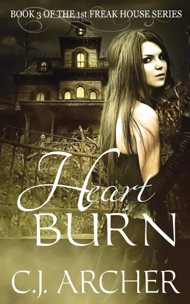 Обложка книги Heart Burn. Book 3 of the 1st Freak House Trilogy, C.J. Archer