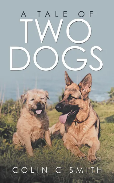 Обложка книги A Tale of Two Dogs, Colin C Smith