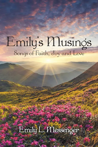 Обложка книги Emily.S Musings. Songs of Faith, Joy and Love, Emily L. Messenger