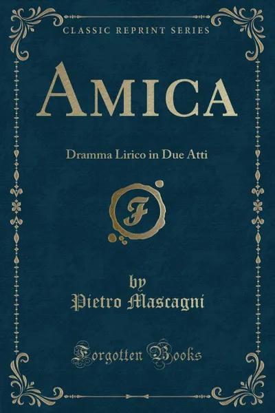 Обложка книги Amica. Dramma Lirico in Due Atti (Classic Reprint), Pietro Mascagni