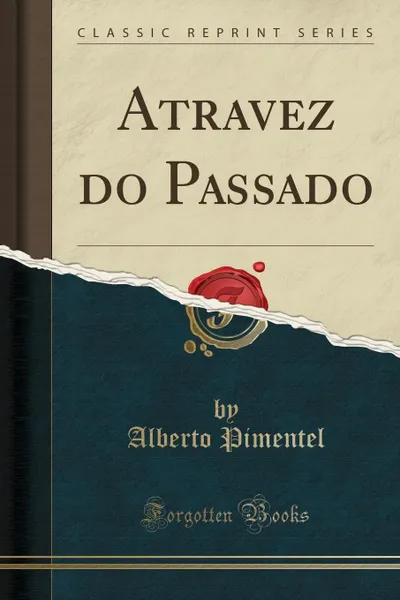 Обложка книги Atravez do Passado (Classic Reprint), Alberto Pimentel